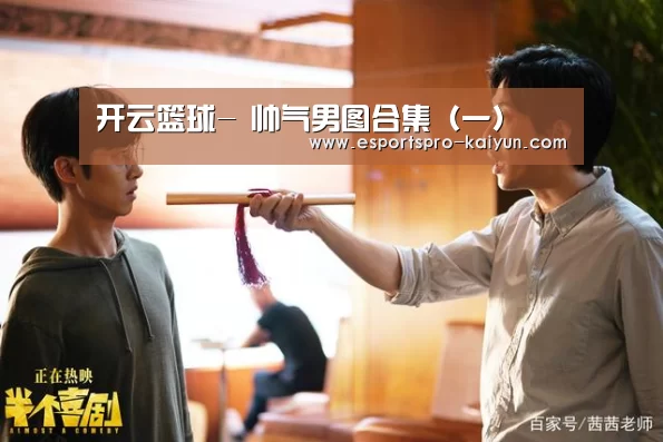 开云篮球-
帅气男图合集(一)(图1) 开云赛事