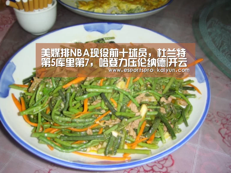 美媒排NBA现役前十球员,杜兰特第5库里第7,哈登力压伦纳德|开云足球(图1) 开云赛事